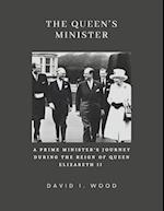 The Queen's Minister: A Prime Minister's Journey During the Reign of Queen Elizabeth II 