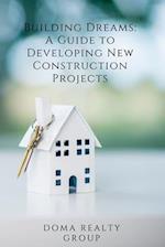 Building Dreams: A Guide to Developing New Construction Projects 