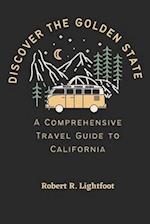 DISCOVER THE GOLDEN STATE: A Comprehensive Travel Guide to California 