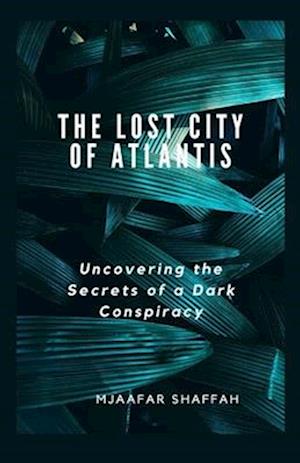 THE LOST CITY OF ATLANTIS: Uncovering the Secrets of a Dark Conspiracy