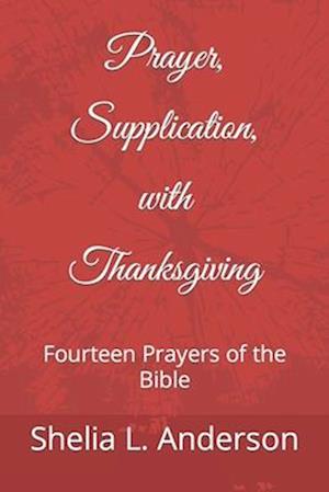 Prayer, Supplication, with Thanksgiving: Fourteen Prayers of the Bible