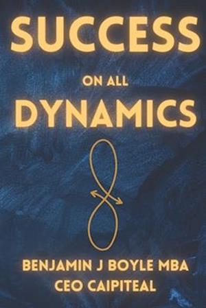 Success On All Dynamics: Succeeding in everything you can have an impact on, from self to infinity