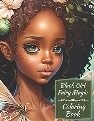 Black Girl Fairy Magic Coloring Book: A Mythical Fantasy Coloring Book For Young Women and Girls