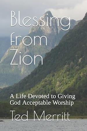 Blessing from Zion: A Life Devoted to Giving God Acceptable Worship