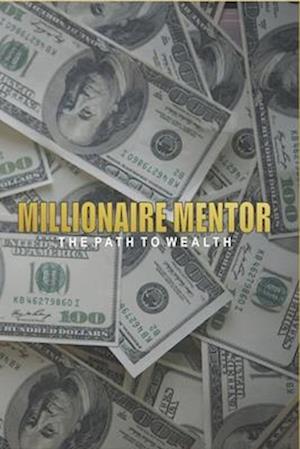 MILLIONAIRE MENTOR: the path to wealth