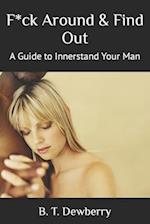 F*ck Around & Find Out: A Guide to Innerstand Your Man 