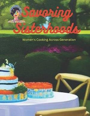 Savoring Sisterhood: Women's Cooking Across Generations