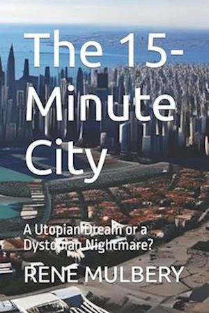 The 15-Minute City: A Utopian Dream or a Dystopian Nightmare?