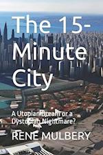 The 15-Minute City: A Utopian Dream or a Dystopian Nightmare? 