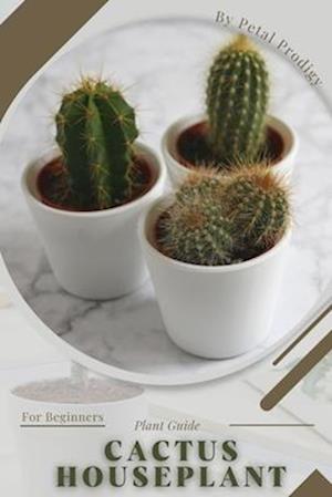 Cactus Houseplant: Prodigy Petal, Plant Guide