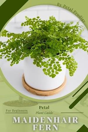 Maidenhair Fern: Prodigy Petal, Plant Guide