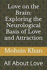 Love on the Brain: Exploring the Neurological Basis of Love and Attraction: All About Love 