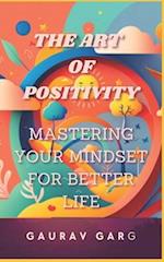 The Art of Positivity: Mastering Your Mindset for a Better Life 