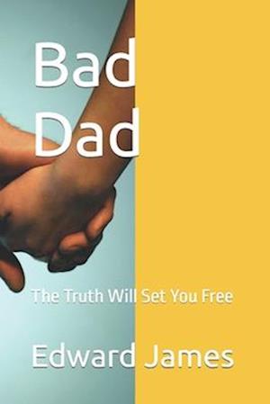 Bad Dad: The Truth Will Set You Free