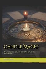 Candle Magic: A Comprehensive Guide to the Art of Candle Spellcasting 