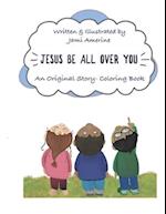 Jesus Be All Over You: An Original Story- Coloring Book 