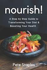 Nourish!: A Step By Step Guide To Transforming Your Diet and Boosting Your Health 