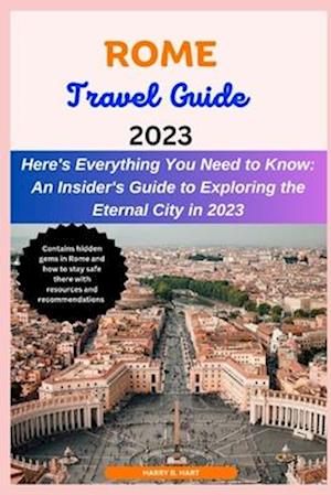 ROME TRAVEL GUIDE 2023: An Insider's Guide to Exploring the Eternal City in 2023