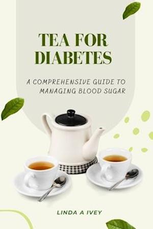 Tea for diabetes: a comprehensive guide to managing blood sugar