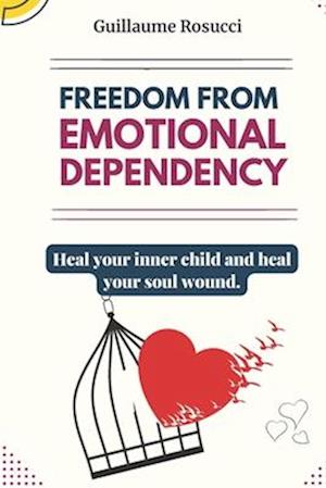 Freedom From Emotional Dependency: Heal your inner child and heal your soul wound