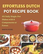 Effortless Dutch Pot Recipe Book: 101 Daily Single-Pot Dishes with 8 Components or Fewer. 