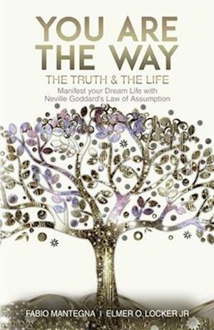 You are the Way: Manifest your Dream Life with Neville Goddard's Law of Assumption