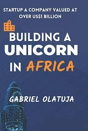 Building a Unicorn in Africa: Startup a Company Valued at Over US$1 Billion