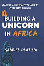 Building a Unicorn in Africa: Startup a Company Valued at Over US$1 Billion 