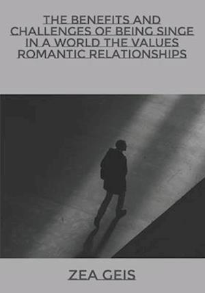 The Benefits and Challenges of Being Singe in a World The Values Romantic Relationships