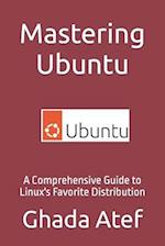 Mastering Ubuntu: A Comprehensive Guide to Linux's Favorite Distribution 