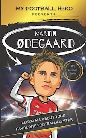 My Football Hero: Martin Ødegaard: Learn all about your favourite football star