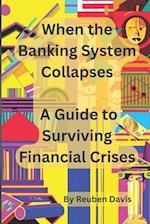 When the Banking System Collapses: A Guide to Surviving Financial Crises 