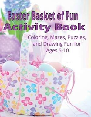 Easter Basket of Fun Activity Book : Coloring, Mazes, Puzzles and Drawing Fun for Ages 5-10