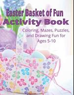 Easter Basket of Fun Activity Book : Coloring, Mazes, Puzzles and Drawing Fun for Ages 5-10 