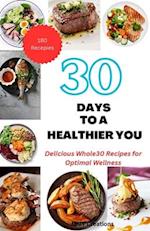 30 DAYS TO A HEALTHIER YOU : Delicious Whole30 Recipes for Optimal Wellness 5.5*8.5 