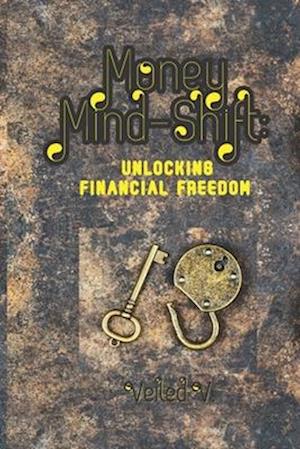 Money Mind-Shift: Unlocking Financial Freedom