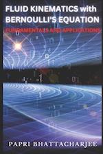 FLUID KINEMATICS with Bernoulli's Equation: FUNDAMENTALS AND APPLICATIONS 