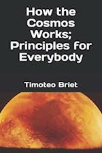 How the Cosmos Works; Principles for Everybody 