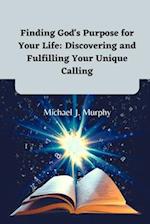 Finding God's Purpose for Your Life: Discovering and Fulfilling Your Unique Calling 