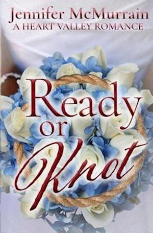 Ready or Knot: A Sweet Small Town Romance (A Heart Valley Romance Book 3)