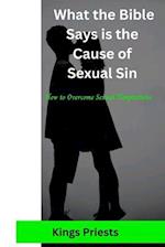 WHAT THE BIBLE SAYS IS THE CAUSE OF SEXUAL SIN: How to overcome sexual temptations 