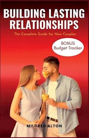 Building Lasting Relationship: The Complete Guide for New Couples