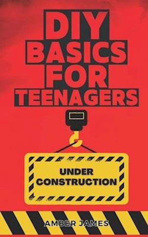 DIY Basics for Teenagers: DIY Made Simple: Step by Step