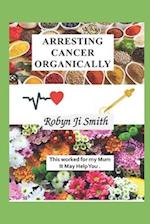 Arresting Cancer Organically: This worked for my mum it may work for you. 