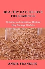 HEALTHY OATS RECIPES FOR DIABETICS : Delicious and Nutritious Meals to Help Manage Diabetes 