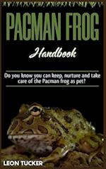 PACMAN FROG HANDBOOK: Do you know you can keep, nurture and take care of the Pacman frog as pet? 