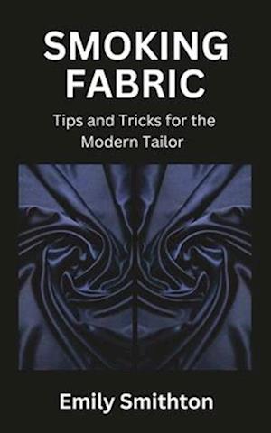 Smoking Fabric: Tips and Tricks for the Modern Tailor
