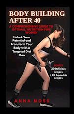 BODY BUILDING AFTER 40: A Comprehensive Guide to Optimal Nutrition for Women 