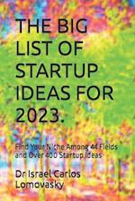 THE BIG LIST OF STARTUP IDEAS FOR 2023.: Find Your Niche Among 44 Fields and Over 400 Startup Ideas 