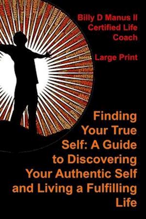 Finding Your True Self:: A Guide to Discovering Your Authentic Self and Living a Fulfilling Life